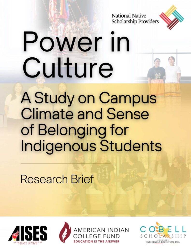 Three members of the National Native Scholarship Providers (NNSP) group, which includes the American Indian College Fund, AISES, and Cobell Scholarship, Inc., collaborated on the research and release of “Power in Culture: A Study on Campus Climate and Sense of Belonging for Indigenous Students.